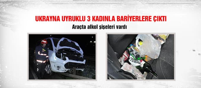 Ukrayna uyruklu 3 kadınla giderken kaza yaptı