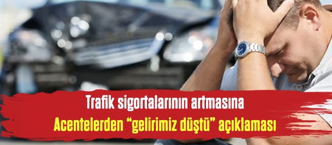 Trafik sigortalarının artmasına acentelerden açıklama