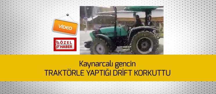 Kaynarcalı gencin traktörle drifti korkuttu