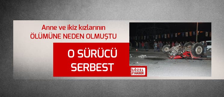3 kişinin ölümüne sebep olan alkollü sürücü serbest!