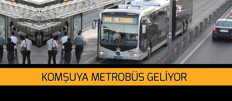 Komşuya metrobüs geliyor