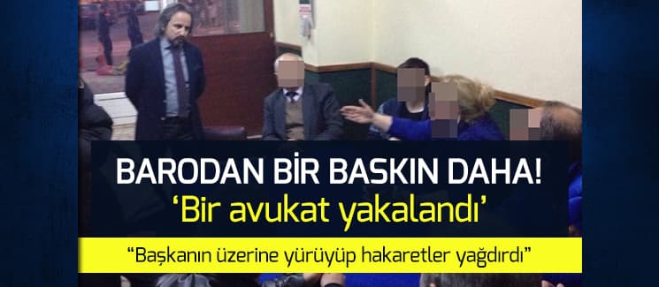 Barodan bir baskın daha! Bir avukat yakalandı