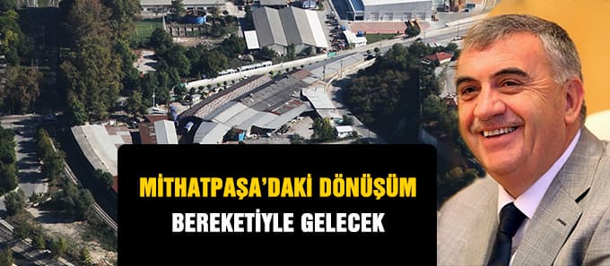 "Mithatpaşa'daki dönüşüm bereketiyle gelecek"