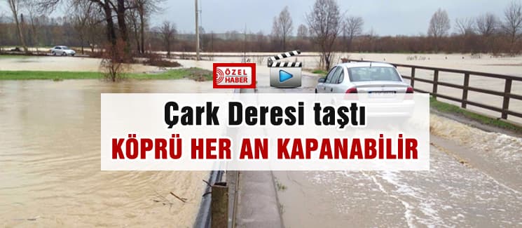Çark Deresi taştı, köprü heran kapanabilir