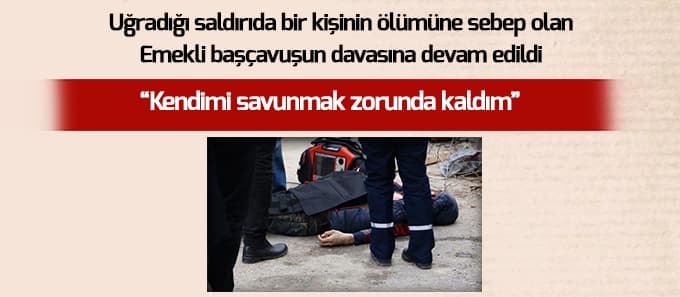 Cinayet zanlısı emekli başçavuşun davasına devam edildi