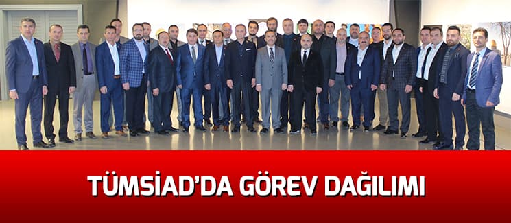 Sakarya TÜMSİAD yeni yönetiminde görev dağılımı yapıldı