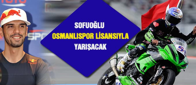 Sofuoğlu Osmanlıspor lisansıyla yarışacak