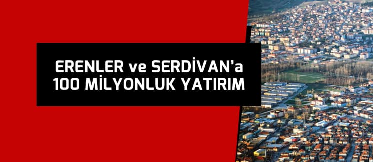 Erenler ve Serdivan'a 100 milyonluk yatırım