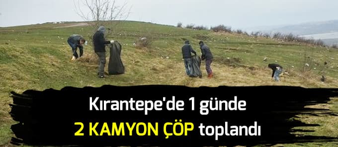 Kırantepe'de bir günde iki kamyon çöp toplandı