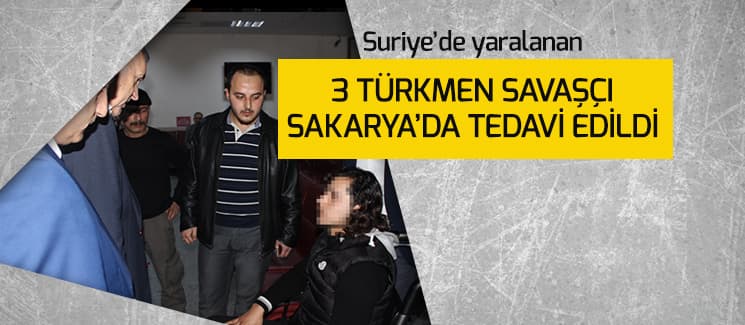Yaralanan 3 Türkmen savaşçı Sakarya'da tedavi edildi