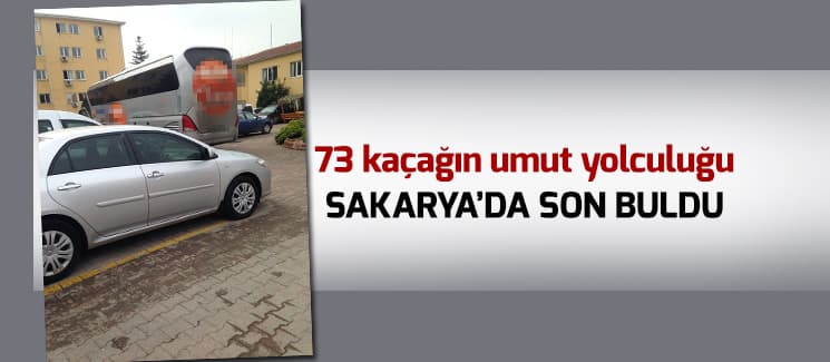 73 kaçağın umut yolculuğu Sakarya'da son buldu
