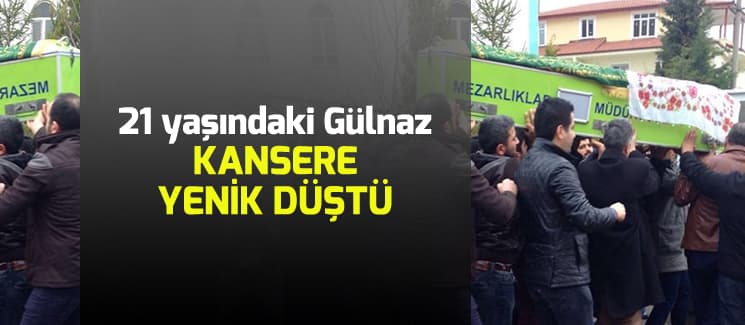 21 yaşındaki Gülnaz'a acı veda