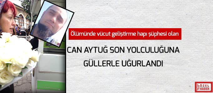 Can Aytuğ, son yolculuğuna güllerle uğurlandı