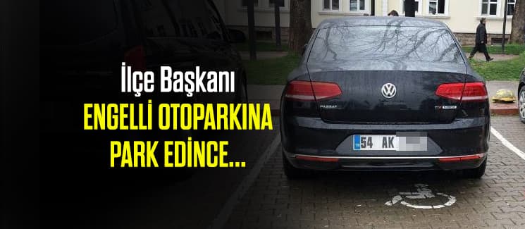 Engelli alanına park eden ilçe başkanına tepki!