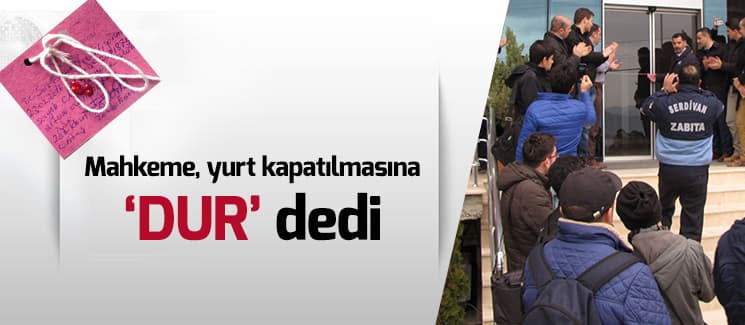 Mahkeme, yurt kapatılmasına "dur" dedi