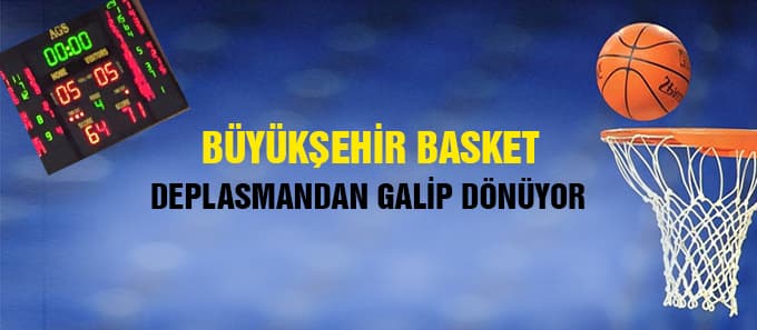 Büyükşehir Basket deplasmandan galip dönüyor
