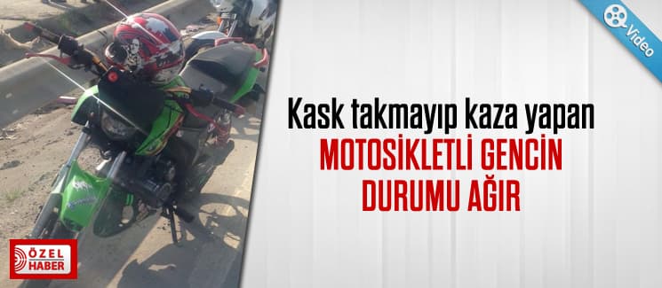 Kask takmayan motosikletli gencin durumu kritik
