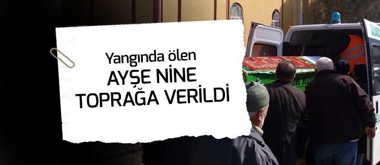 Yangında ölen Ayşe nine toprağa verildi