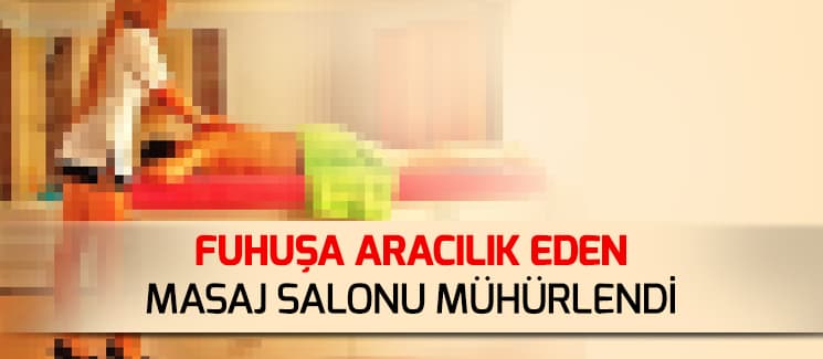 Fuhuşa aracılık yapan masaj salonu mühürlendi