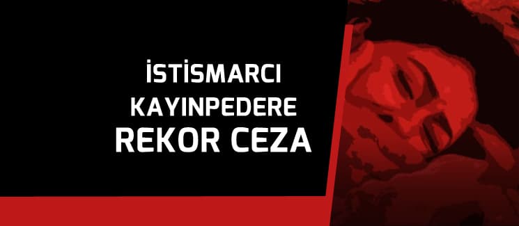 İstismarcı kayınpedere rekor ceza