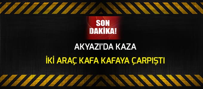 Akyazı'da iki otomobil kafa kafaya çarpıştı