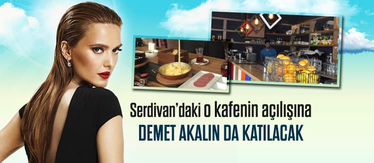 O kafenin açılışına Demet Akalın'da katılacak