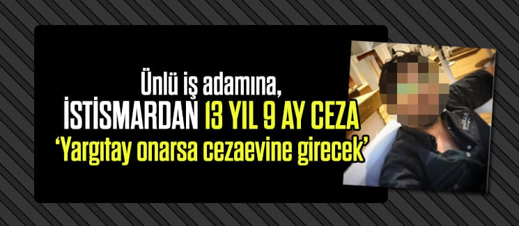 Ünlü genç iş adamına, istismardan 13 yıl 9 ay ceza