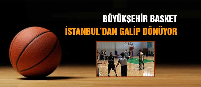 Büyükşehir Basket İstanbul'dan galip dönüyor