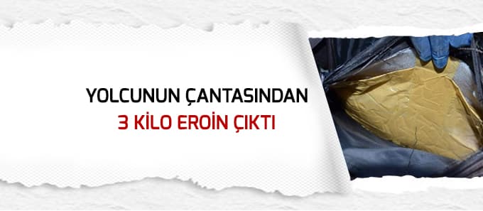 Yolcunun çantasından 3 kilo eroin çıktı