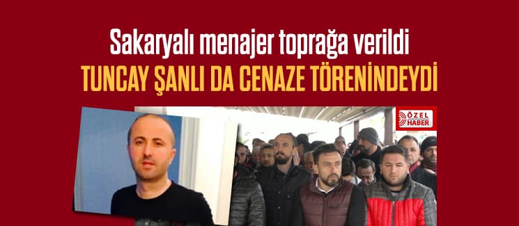 Sakaryalı menajer Fatih Akbaba toprağa verildi