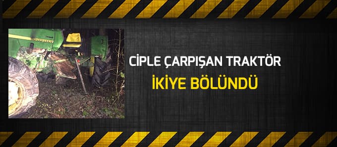 Ciple çarpışan traktör ikiye bölündü