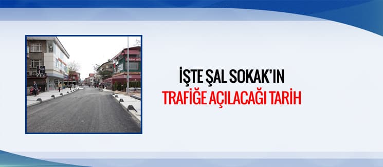 İşte Şal Sokak'ın trafiğe açılacağı tarih
