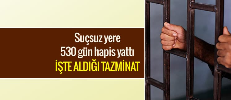 Suçsuz yere 530 gün hapis yattı, bu kadar tazminat aldı