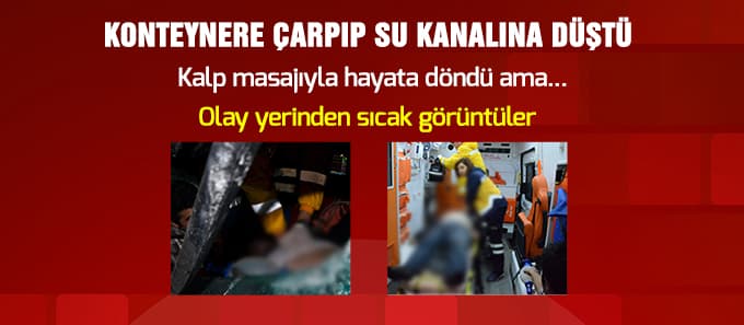  Konteynere çarpıp su kanalına düşen tırın sürücüsü öldü