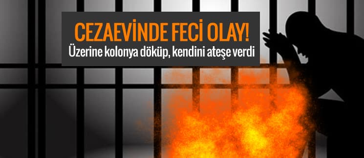 Cezaevindeki mahkum kendini ateşe verdi