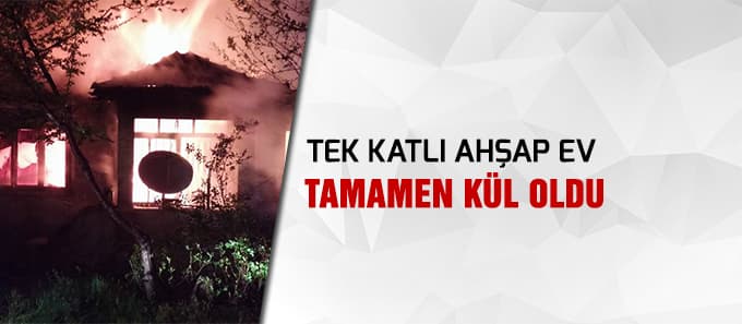 Tek katlı Ahşap ev tamamen kül oldu