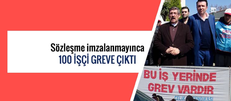 Sözleşme imzalanmayınca 100 işçi greve çıktı