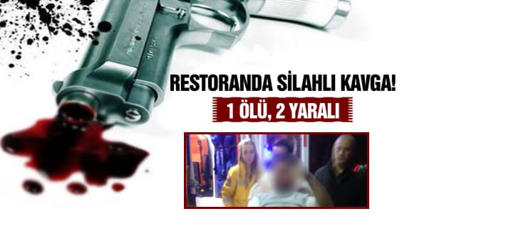 Restoranda silahlı kavga: 1 ölü, 2 yaralı