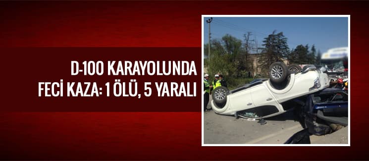 D-100 karayolunda feci kaza: 1 ölü, 5 yaralı