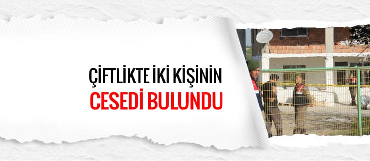 Çiftlikte 2 kişinin cesedi bulundu