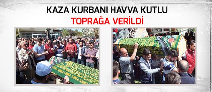 Zincirleme kazada ölen Havva Kutlu, toprağa verildi