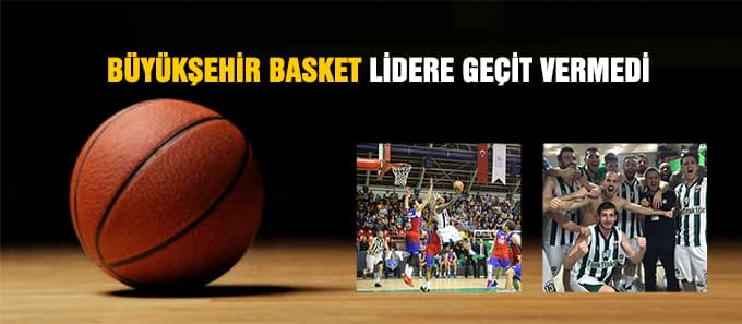 Büyükşehir Basket lidere geçit vermedi