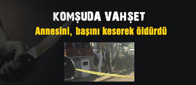 Annesini, başını keserek öldürdü