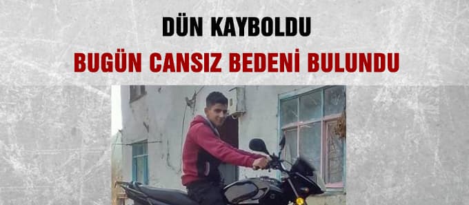 Dün kayboldu, bugün cansız bedeni bulundu
