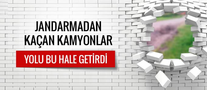 Jandarmadan kaçan kamyonlar yolu bu hale getirdiler