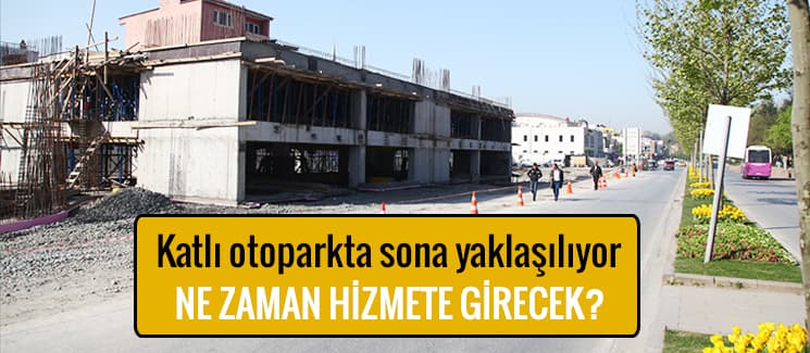 Katlı otoparkta sona yaklaşılıyor