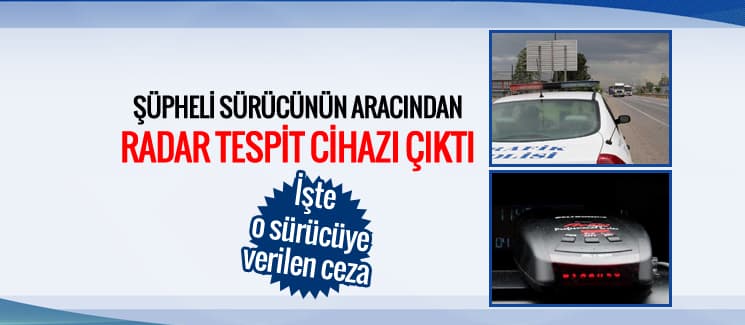 Şüpheli sürücünün aracından radar tespit cihazı çıktı