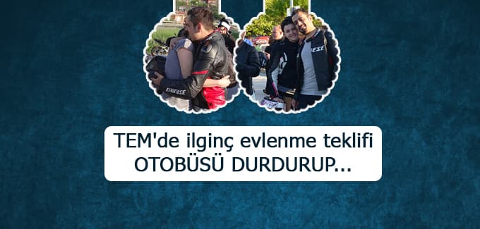 TEM'de ilginç evlenme teklifi
