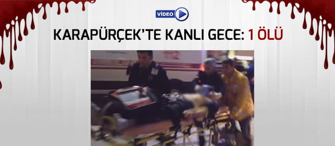 Karapürçek'te kanlı gece