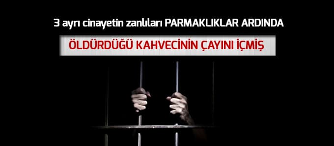 3 ayrı cinayetin zanlıları parmaklıklar ardında